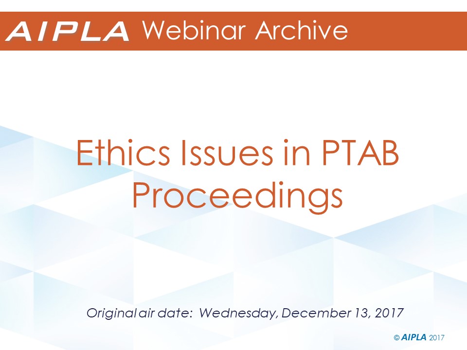 Webinar Archive - 12/13/17 - Ethics Issues in PTAB Proceedings